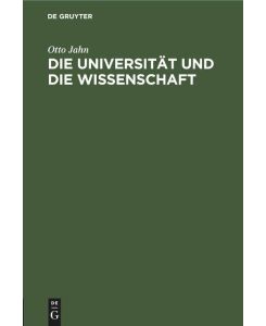 Die Universität und die Wissenschaft Rede am 3. August 1862 im Namen der rheinischen Friedrich-Wilhelms-Universität gehalten - Otto Jahn