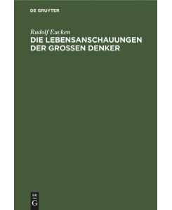 Die Lebensanschauungen der grossen Denker Eine Entwicklungsgeschichte des Lebensproblems der Menschheit von Plato bis zur Gegenwart - Rudolf Eucken
