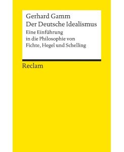 Der Deutsche Idealismus Eine Einführung in die Philosophie von Fichte, Hegel und Schelling - Gerhard Gamm