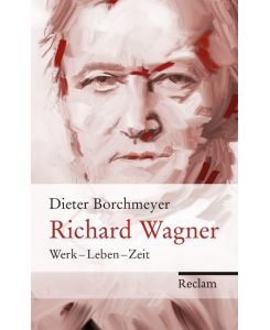 Richard Wagner Werk - Leben - Zeit - Dieter Borchmeyer