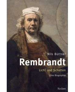Rembrandt. Licht und Schatten Eine Biographie - Nils Büttner