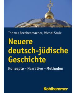 Neuere deutsch-jüdische Geschichte Konzepte - Narrative - Methoden - Thomas Brechenmacher, Michal Szulc