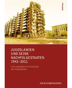 Jugoslawien und seine Nachfolgestaaten 1943-2011 Eine ungewöhnliche Geschichte des Gewöhnlichen - Holm Sundhaussen