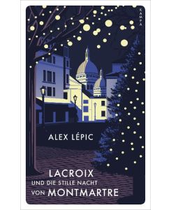 Lacroix und die stille Nacht von Montmartre Sein dritter Fall - Alex Lépic