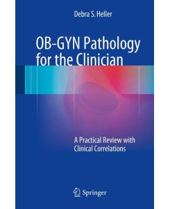 OB-GYN Pathology for the Clinician A Practical Review with Clinical Correlations - Debra S. Heller