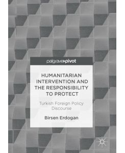 Humanitarian Intervention and the Responsibility to Protect Turkish Foreign Policy Discourse - Birsen Erdogan