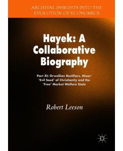 Hayek: A Collaborative Biography Part XI: Orwellian Rectifiers, Mises¿ ¿Evil Seed' of Christianity and the ¿Free¿ Market Welfare State - Robert Leeson