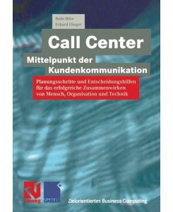 Call Center - Mittelpunkt der Kundenkommunikation Planungsschritte und Entscheidungshilfen für das erfolgreiche Zusammenwirken von Mensch, Organisation und Technik - Bodo Böse, Erhard Flieger