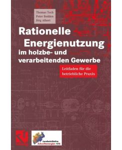 Rationelle Energienutzung im holzbe- und verarbeitenden Gewerbe Leitfaden für die betriebliche Praxis - Thomas Tech, Jörg Albert, Peter Bodden