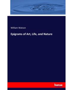 Epigrams of Art, Life, and Nature - William Watson