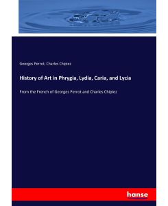 History of Art in Phrygia, Lydia, Caria, and Lycia From the French of Georges Perrot and Charles Chipiez - Georges Perrot, Charles Chipiez