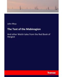 The Text of the Mabinogion And other Welsh tales from the Red Book of Hergest - John Rhys