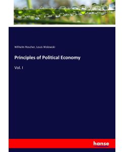 Principles of Political Economy Vol. I - Wilhelm Roscher, Louis Wolowski