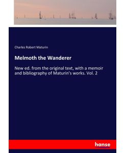 Melmoth the Wanderer New ed. from the original text, with a memoir and bibliography of Maturin's works. Vol. 2 - Charles Robert Maturin