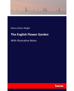 The English Flower Garden With Illustrative Notes - Henry Arthur Bright