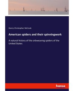 American spiders and their spinningwork A natural history of the orbweaving spiders of the United States - Henry Christopher Mccook