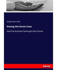 Among the forest trees How the bushman family got their homes - Joseph Henry Hilts