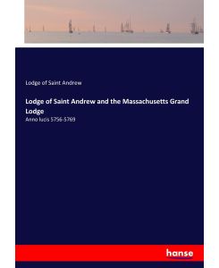 Lodge of Saint Andrew and the Massachusetts Grand Lodge Anno lucis 5756-5769 - Lodge of Saint Andrew
