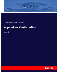 Allgemeines Künstlerlexikon Vol. 2 - H. von Tschudi, J. Meyer, H. Lücke
