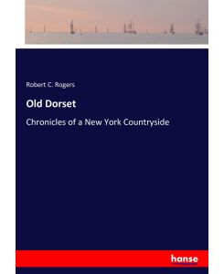Old Dorset Chronicles of a New York Countryside - Robert C. Rogers