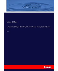 A Descriptive Catalogue of Sanskrit, Pali, and Sinhalese - Literary Works of Ceylon Vol. I - James D'Alwis