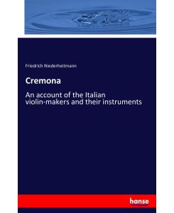 Cremona An account of the Italian violin-makers and their instruments - Friedrich Niederheitmann