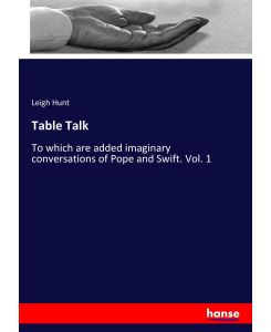 Table Talk To which are added imaginary conversations of Pope and Swift. Vol. 1 - Leigh Hunt