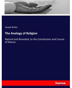 The Analogy of Religion Natural and Revealed, to the Constitution and Course of Nature - Joseph Butler