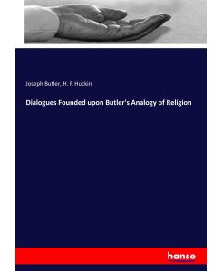 Dialogues Founded upon Butler's Analogy of Religion - Joseph Butler, H. R Huckin