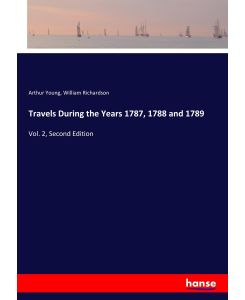Travels During the Years 1787, 1788 and 1789 Vol. 2, Second Edition - Arthur Young, William Richardson