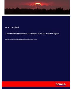 Lives of the Lord Chancellors and Keepers of the Great Seal of England from the earliest times till the reign of Queen Victoria. Vol. 7 - John Campbell