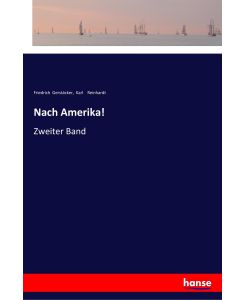 Nach Amerika! Zweiter Band - Friedrich Gerstäcker, Karl Reinhardt