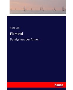 Flametti Dandysmus der Armen - Hugo Ball