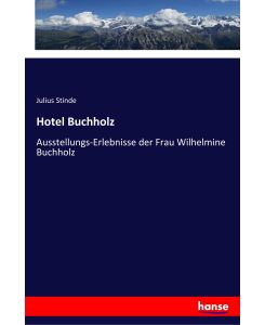Hotel Buchholz Ausstellungs-Erlebnisse der Frau Wilhelmine Buchholz - Julius Stinde