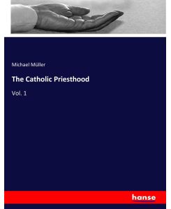 The Catholic Priesthood Vol. 1 - Michael Müller