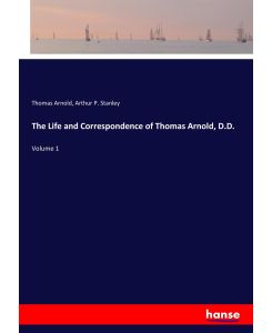 The Life and Correspondence of Thomas Arnold, D. D.  Volume 1 - Thomas Arnold, Arthur P. Stanley