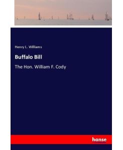 Buffalo Bill The Hon. William F. Cody - Henry L. Williams