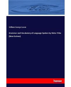 Grammar and Vocabulary of Language Spoken by Motu Tribe (New Guinea) - William George Lawes