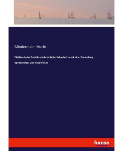 Plattdeutsche Gedichte in bremischer Mundart nebst einer Sammlung Sprichwörter und Redeweisen - Mindermann Marie