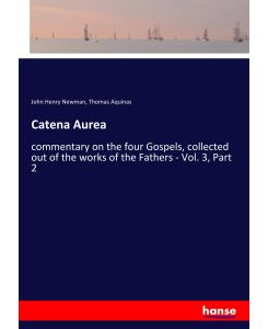 Catena Aurea commentary on the four Gospels, collected out of the works of the Fathers - Vol. 3, Part 2 - John Henry Newman, Thomas Aquinas