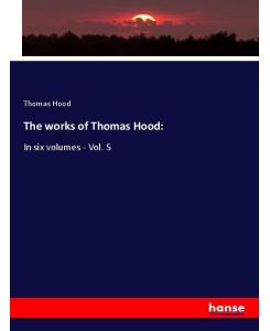 The works of Thomas Hood: In six volumes - Vol. 5 - Thomas Hood