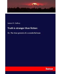 Truth is stranger than fiction: Or, The true genesis of a wonderful man - James H. Cathey