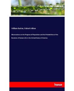 Observations on the Progress of Population and the Probabilities of the Duration of Human Life in the United States of America - William Barton, Robert Aitken