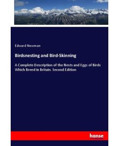Birdsnesting and Bird-Skinning A Complete Description of the Nests and Eggs of Birds Which Breed in Britain. Second Edition - Edward Newman