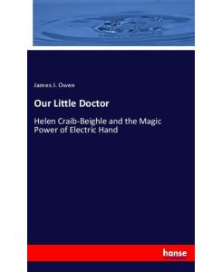 Our Little Doctor Helen Craib-Beighle and the Magic Power of Electric Hand - James J. Owen