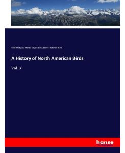 A History of North American Birds Vol. 3 - Robert Ridgway, Thomas Mayo Brewer, Spencer Fullerton Baird
