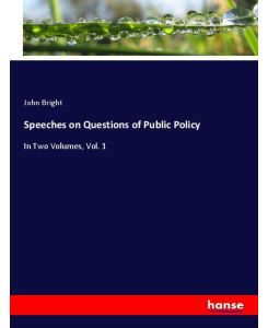 Speeches on Questions of Public Policy In Two Volumes, Vol. 1 - John Bright