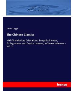The Chinese Classics with Translation, Critical and Exegetical Notes, Prolegomena and Copius Indexes, in Seven Volumes - Vol. 1 - James Legge