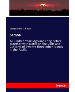 Samoa A Hundred Years Ago and Long before, together with Notes on the Cults and Customs of Twenty Three other Islands in the Pacific - George Turner, E. B. Tylor