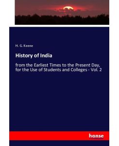 History of India from the Earliest Times to the Present Day, for the Use of Students and Colleges - Vol. 2 - H. G. Keene